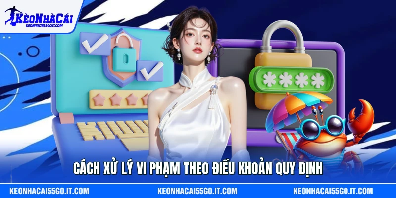 Cách xử lý vi phạm theo điều khoản quy định