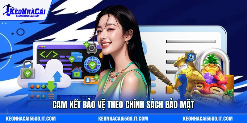 Cam kết bảo vệ theo chính sách bảo mật