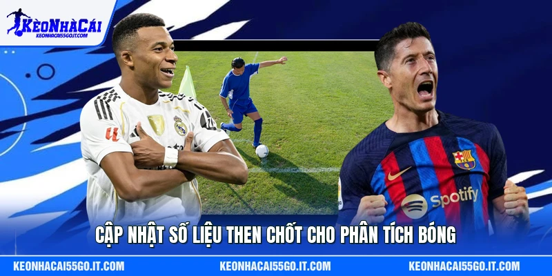 Cập nhật số liệu then chốt cho phân tích bóng