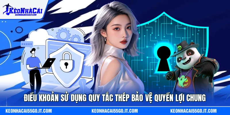 Điều Khoản Sử Dụng Quy Tắc Thép Bảo Vệ Quyền Lợi Chung