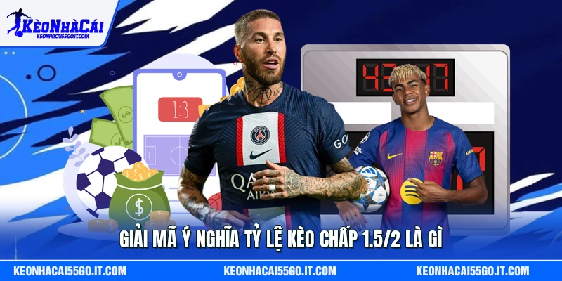 Giải mã ý nghĩa tỷ lệ kèo chấp 1.5/2 là gì