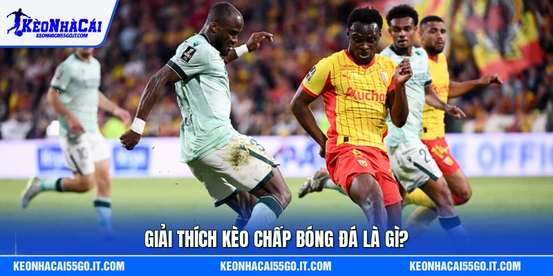Giải thích kèo chấp bóng đá là gì?