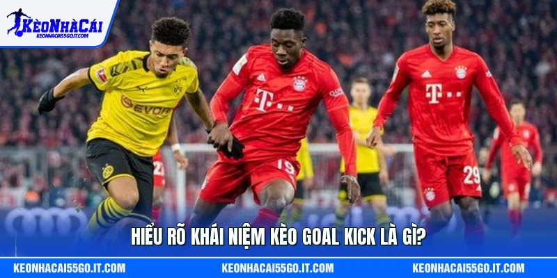 Hiểu rõ khái niệm kèo goal kick là gì?