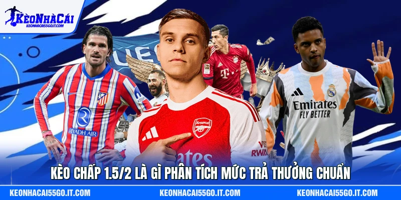 Kèo Chấp 1.5/2 Là Gì Phân Tích Mức Trả Thưởng Chuẩn