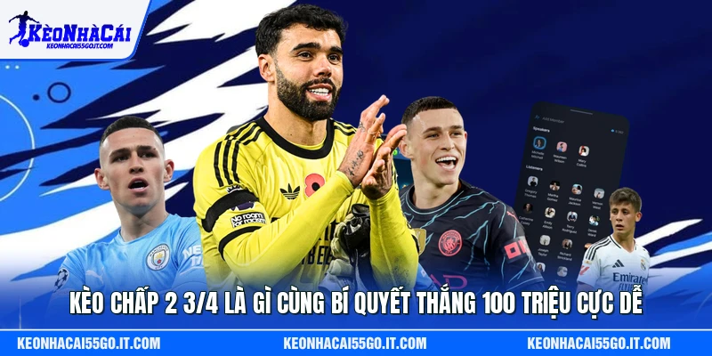 Kèo Chấp 2 3/4 Là Gì Cùng Bí Quyết Thắng 100 Triệu Cực Dễ