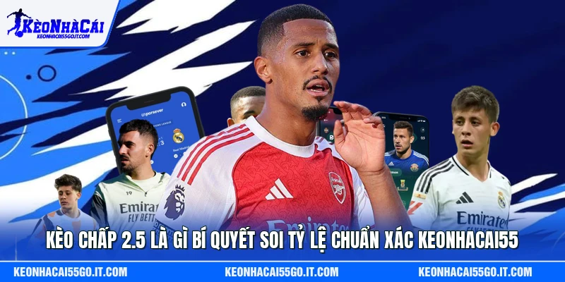 Kèo Chấp 2.5 Là Gì Bí Quyết Soi Tỷ Lệ Chuẩn Xác Keonhacai55