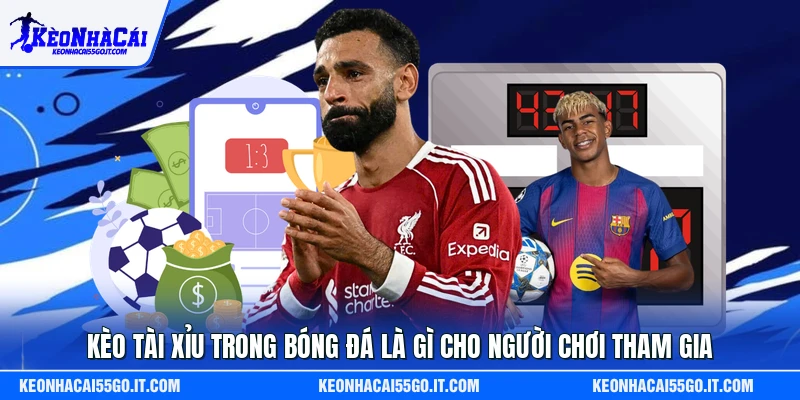 Kèo Tài Xỉu Trong Bóng Đá Là Gì Cho Người Chơi Tham Gia
