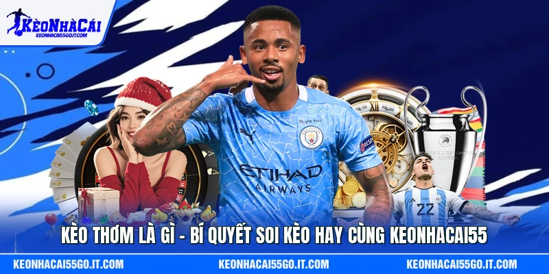 Kèo Thơm Là Gì - Bí Quyết Soi Kèo Hay Cùng Keonhacai55