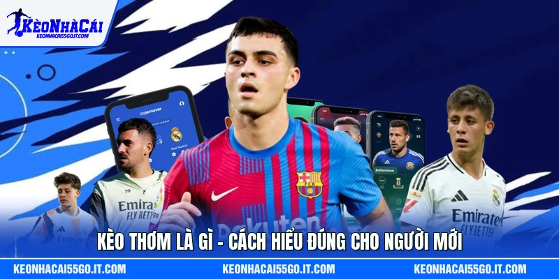 Kèo thơm là gì - cách hiểu đúng cho người mới
