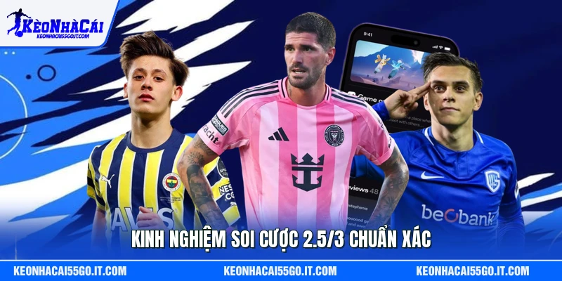 Kinh nghiệm soi cược 2.5/3 chuẩn xác
