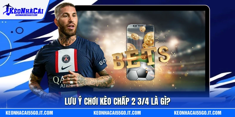 Lưu ý chơi kèo chấp 2 3/4 là gì?