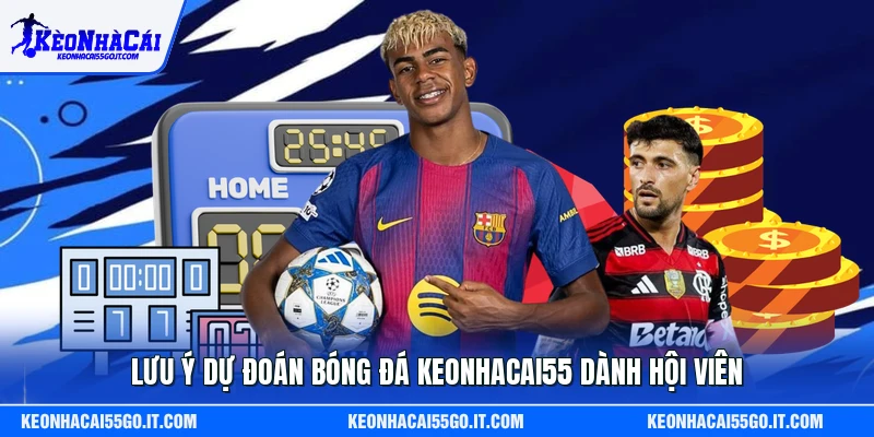 Lưu ý dự đoán bóng đá Keonhacai55 dành hội viên
