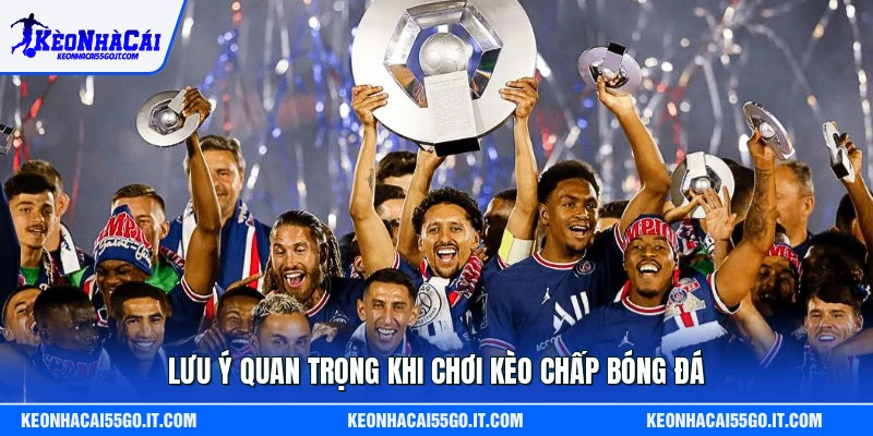 Lưu ý quan trọng khi chơi kèo chấp bóng đá