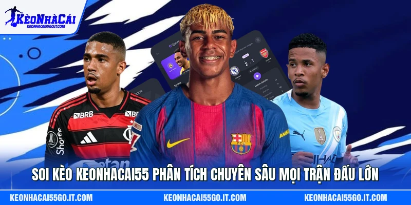 Soi Kèo Keonhacai55 Phân Tích Chuyên Sâu Mọi Trận Đấu Lớn