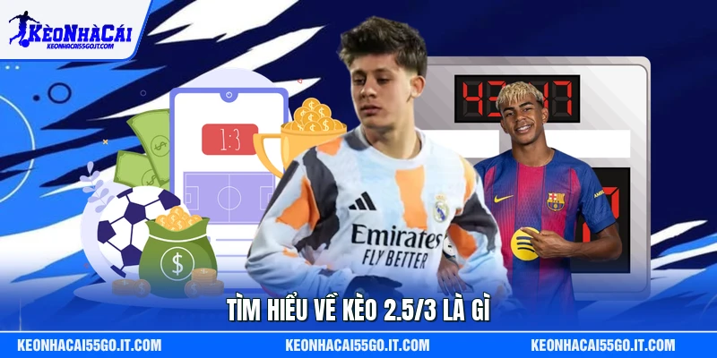 Tìm hiểu về kèo 2.5/3 là gì