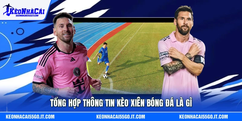 Tổng hợp thông tin kèo xiên bóng đá là gì
