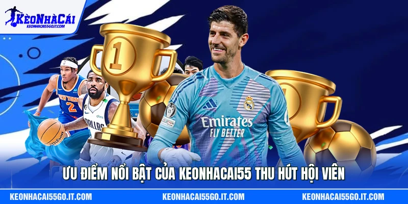 Ưu điểm nổi bật của Keonhacai55 thu hút hội viên