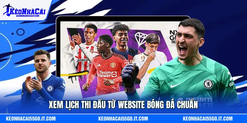 Xem lịch thi đấu từ website bóng đá chuẩn