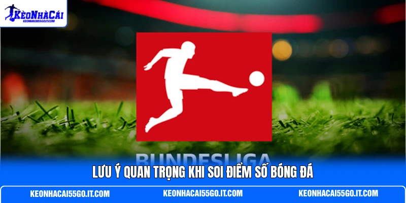 Lưu ý quan trọng khi soi điểm số bóng đá